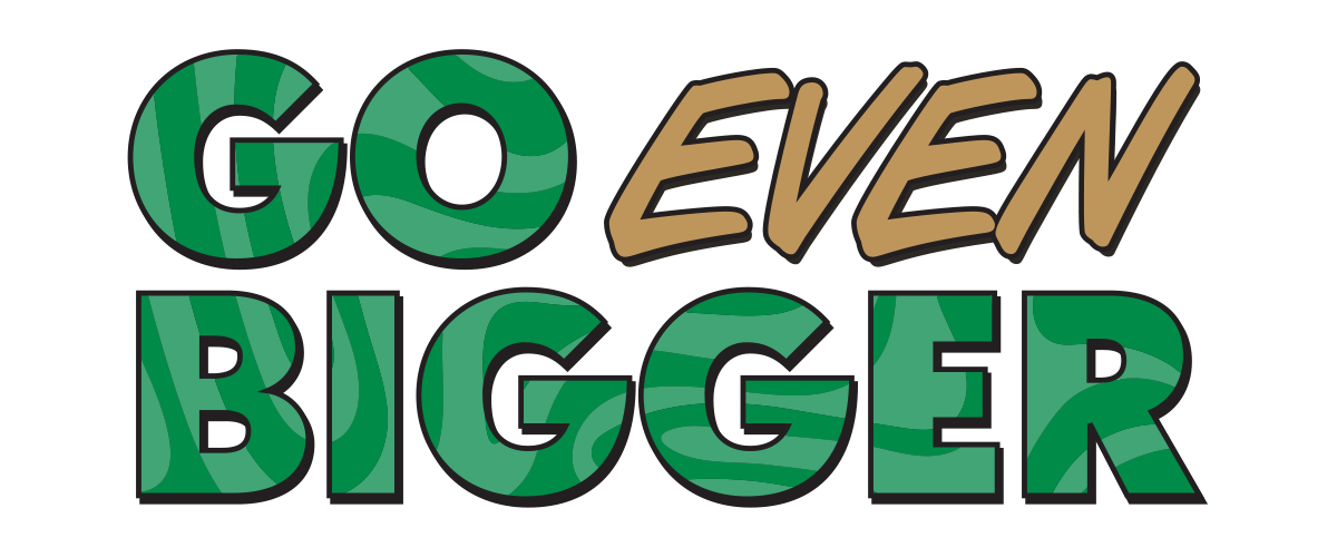 Go Even Bigger Go Even Bigger